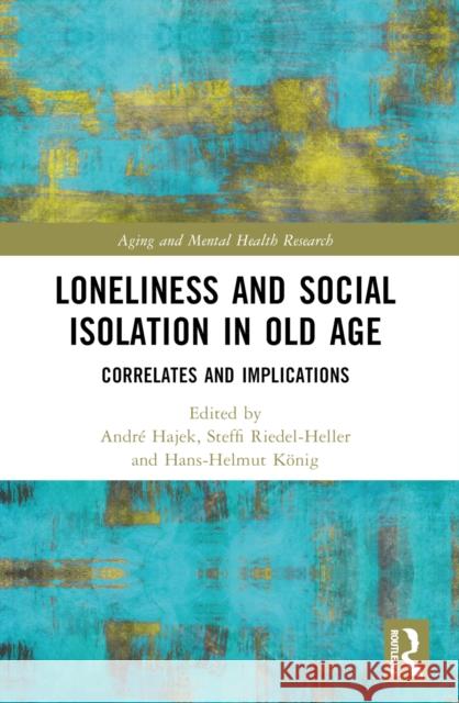 Loneliness and Social Isolation in Old Age: Correlates and Implications Andr? Hajek Steffi G. Riedel-Heller Hans-Helmut K?nig 9781032265957 Routledge - książka