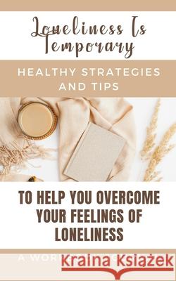 Loneliness Is Temporary - Healthy Strategies And Tips To Help You Overcome Your Feelings Of Loneliness A Workbook: Journal Rebekah 9781006092947 Blurb - książka