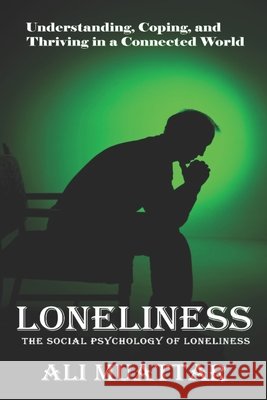Loneliness: The Social Psychology of Loneliness (Understanding, Coping, and Thriving in a Connected World) Ali Muattar 9798327853584 Independently Published - książka