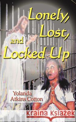 Lonely, Lost, and Locked Up Yolanda Atkins Cotton 9781587363283 Hats Off Books - książka