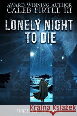 Lonely Night to Die: Three Noir Thrillers Caleb Pirtl 9781074789299 Independently Published - książka