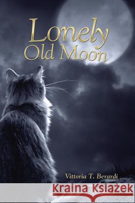 Lonely Old Moon Vittoria T. Berardi 9781532056093 iUniverse - książka