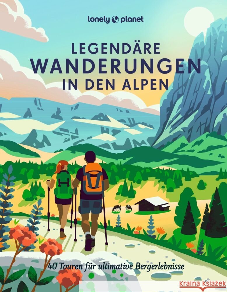 LONELY PLANET Bildband Legendäre Wanderungen in den Alpen Arneitz, Anita, Sanktjohanser, Florian, Thoma, Natascha 9783575011916 Lonely Planet Deutschland ein Imprint von MAI - książka