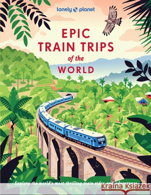 Lonely Planet Epic Train Trips of the World Lonely Planet 9781837586141 Lonely Planet - książka