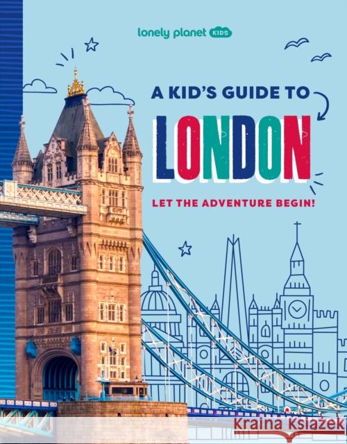 Lonely Planet Kids A Kid's Guide to London: Let the Adventure Begin! Lonely Planet 9781837585298 Lonely Planet Global Limited - książka