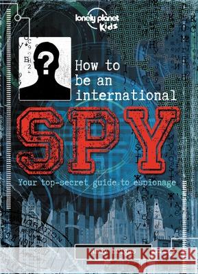 Lonely Planet Kids How to Be an International Spy 1: Your Training Manual, Should You Choose to Accept It Kids, Lonely Planet 9781743607732 Lonely Planet - książka