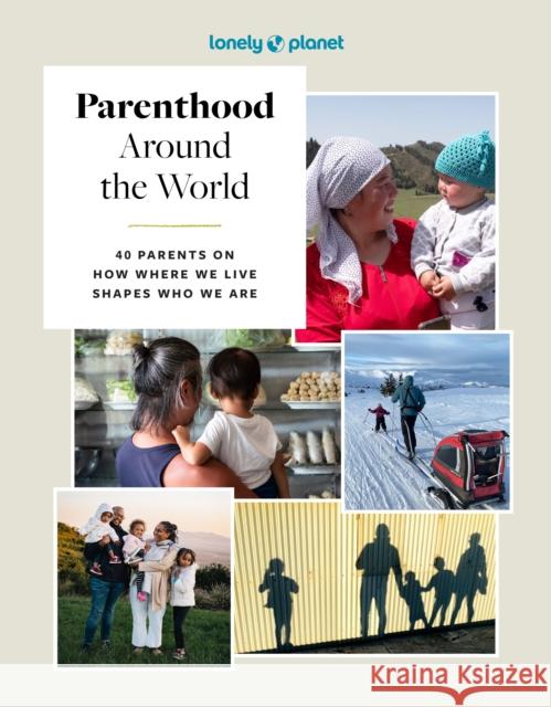 Lonely Planet Parenthood Around the World: 40 Interviews on How Place Shapes How We Parent Lonely Planet 9781837585199 Lonely Planet - książka