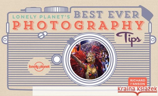 Lonely Planet's Best Ever Photography Tips Richard I'Anson 9781786578921 Lonely Planet Global Limited - książka