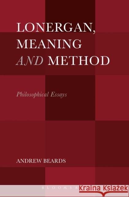 Lonergan, Meaning and Method: Philosophical Essays Andrew Beards 9781501318665 Bloomsbury Academic - książka