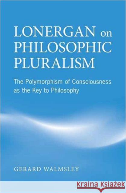 Lonergan on Philosophic Pluralism: The Polymorphism of Conciousness as the Key to Philosophy Walmsley, Gerard 9780802098559 UNIVERSITY OF TORONTO PRESS - książka