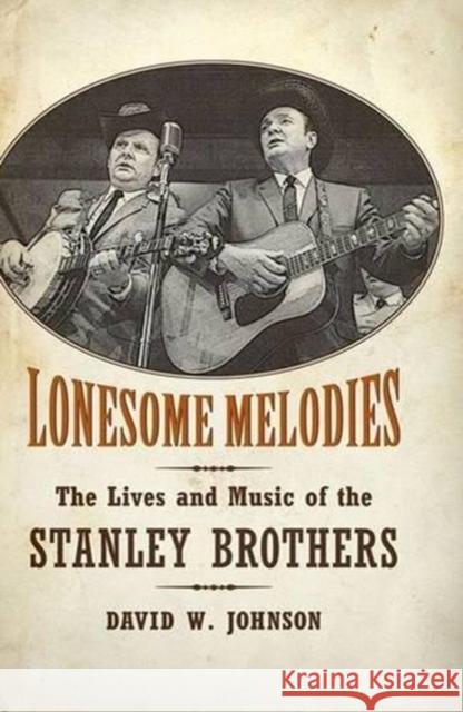 Lonesome Melodies: The Lives and Music of the Stanley Brothers David W. Johnson 9781617036460 University Press of Mississippi - książka