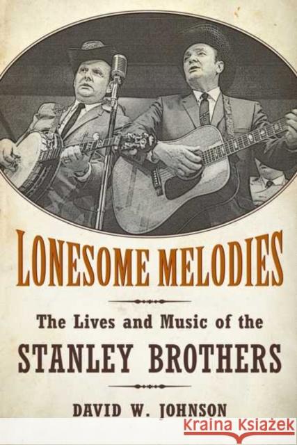 Lonesome Melodies: The Lives and Music of the Stanley Brothers Johnson, David W. 9781628460575 University Press of Mississippi - książka