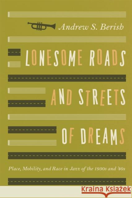 Lonesome Roads and Streets of Dreams: Place, Mobility, and Race in Jazz of the 1930s and '40s Berish, Andrew S. 9780226044941 University of Chicago Press - książka