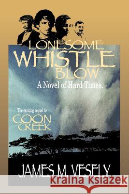 Lonesome Whistle Blow: A Novel of Hard Times Vesely, James M. 9780595338320 iUniverse - książka