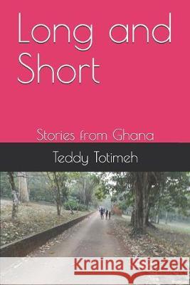 Long and Short: Stories from Ghana Teddy Totimeh 9781696269766 Independently Published - książka