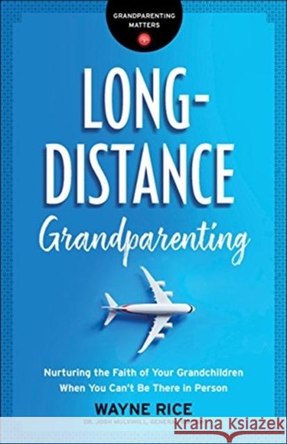 Long-Distance Grandparenting: Nurturing the Faith of Your Grandchildren When You Can't Be There in Person Dr Josh Mulvihill Wayne Rice 9780764231315 Bethany House Publishers - książka