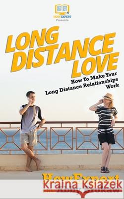 Long Distance Love: How To Make Your Long Distance Relationships Work Abby Brokaw, Howexpert Press 9781539127130 Createspace Independent Publishing Platform - książka