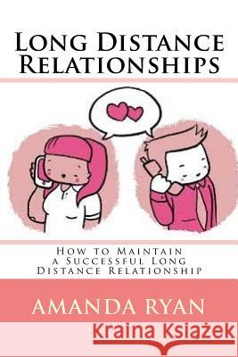 Long Distance Relationships: How to Maintain a Successful Long Distance Relationship Amanda Ryan 9781533152169 Createspace Independent Publishing Platform - książka