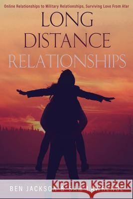 Long Distance Relationships: Online Relationships to Military Relationships, surviving love from afar Jackson, Ben 9781517187309 Createspace - książka