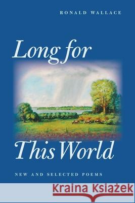 Long for This World: New and Selected Poems Wallace, Ronald 9780822958147 University of Pittsburgh Press - książka