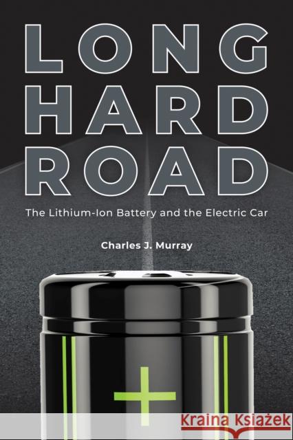 Long Hard Road: The Lithium-Ion Battery and the Electric Car Charles J. Murray 9781612497624 Purdue University Press - książka