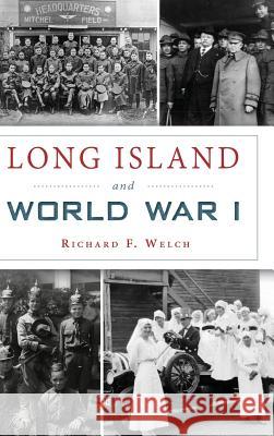 Long Island and World War I Richard F. Welch 9781540234070 History Press Library Editions - książka