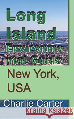 Long Island Environmental Guide: New York, USA Carter, Charlie 9781715759391 Blurb - książka