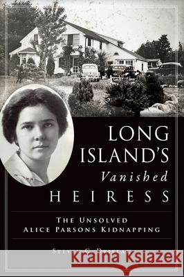 Long Island's Vanished Heiress: The Unsolved Alice Parsons Kidnapping Steven Drielak 9781467146791 History Press - książka