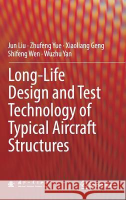 Long-Life Design and Test Technology of Typical Aircraft Structures Jun Liu Zhufeng Yue Xiaoliang Geng 9789811083983 Springer - książka