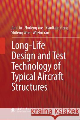 Long-Life Design and Test Technology of Typical Aircraft Structures Jun Liu Zhufeng Yue Xiaoliang Geng 9789811341403 Springer - książka