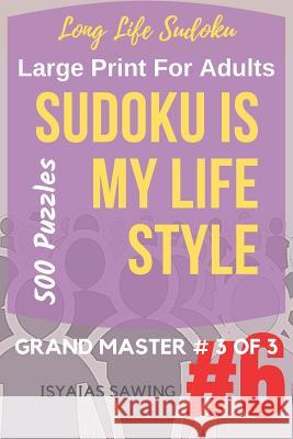 Long Life Sudoku 6: Sudoku is My Life Style #6 Sawing, Isyaias 9781548385200 Createspace Independent Publishing Platform - książka