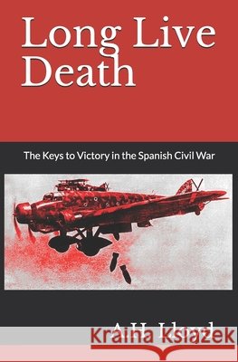 Long Live Death: The Keys to Victory in the Spanish Civil War Lloyd, Helen, Lloyd, A. H. 9798667677482 Independently Published - książka