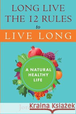 Long Live the 12 Rules to Live Long: A Natural Healthy Live Jordan River 9781088026007 IngramSpark - książka