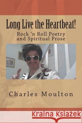 Long Live the Heartbeat!: Poems about Rock 'n Roll and the Soul! Charles E. J. Moulton 9781542788847 Createspace Independent Publishing Platform - książka