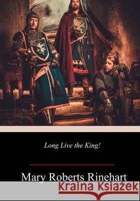 Long Live the King! Mary Roberts Rinehart 9781717381033 Createspace Independent Publishing Platform - książka