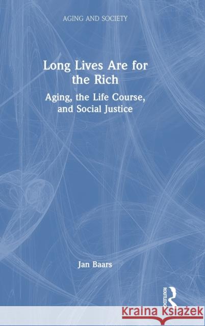 Long Lives are for the Rich: Aging, the Life Course, and Social Justice Jan Baars 9781032492025 Routledge - książka