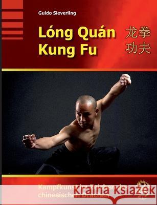 Long Quan Kung Fu: Kampfkunst im Zeichen des chinesischen Drachen Guido Sieverling 9783756840748 Books on Demand - książka