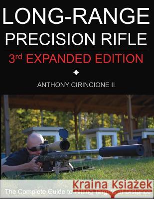 Long Range Precision Rifle: The Complete Guide to Hitting Targets at Distance Anthony Cirincione   9781732193031 Nephilim Press - książka