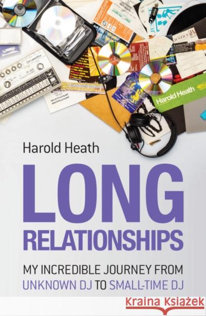 Long Relationships: My Incredible Journey from Unknown DJ to Small-Time DJ Harold Heath 9781913231088 Velocity Press - książka