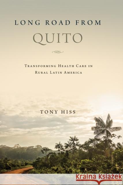 Long Road from Quito: Transforming Health Care in Rural Latin America Tony Hiss 9780268105334 University of Notre Dame Press - książka