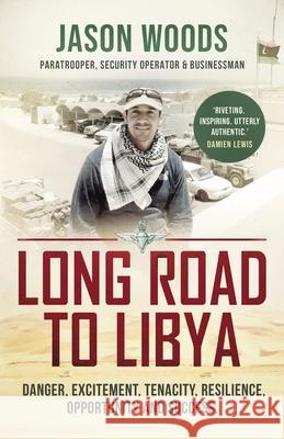 Long Road to Libya: Danger, excitement, tenacity, resilience, opportunity and success Jason Woods 9781839014604 Lume Books - książka