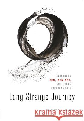 Long Strange Journey: On Modern Zen, Zen Art, and Other Predicaments Gregory P. a. Levine 9780824858056 University of Hawaii Press - książka