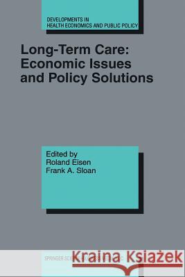 Long-Term Care: Economic Issues and Policy Solutions Roland Eisen Frank A. Sloan 9781461368342 Springer - książka