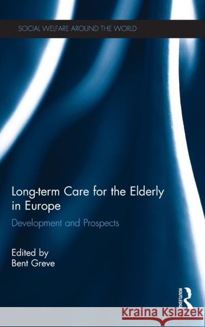 Long-Term Care for the Elderly in Europe: Development and Prospects Bent Greve 9781472483928 Routledge - książka