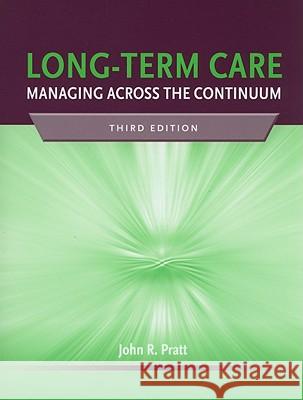 Long-Term Care: Managing Across The Continuum John R. Pratt 9780763764500 Jones & Bartlett Publishers - książka