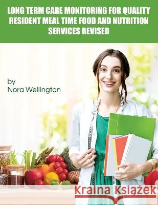 Long Term Care Monitoring for Quality Resident Meal Time Food and Nutrition Services Revised Nora Wellington 9781950947522 Readersmagnet LLC - książka