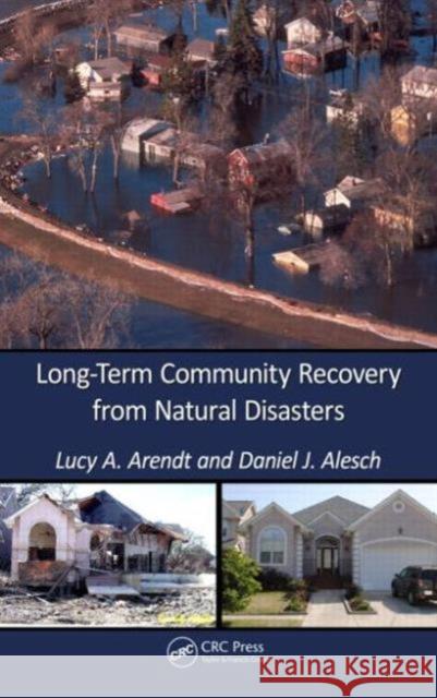 Long-Term Community Recovery from Natural Disasters Daniel J. Alesch Lucy Arendt 9781466593022 CRC Press - książka