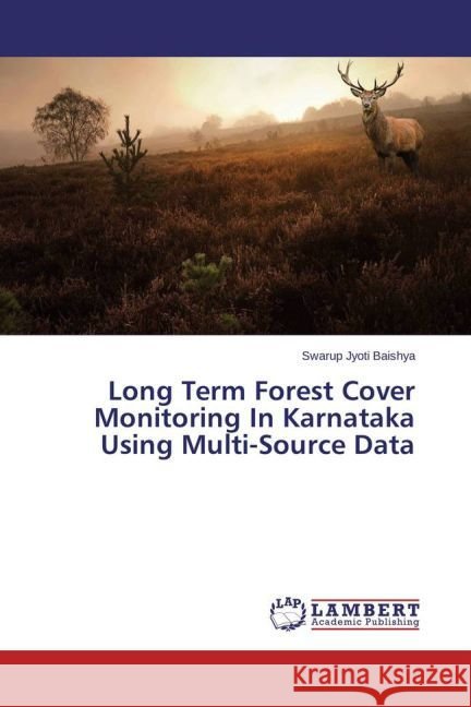 Long Term Forest Cover Monitoring In Karnataka Using Multi-Source Data Baishya, Swarup Jyoti 9783659464843 LAP Lambert Academic Publishing - książka