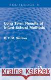 Long Term Results of Infant School Methods D.E.M. Gardner 9781032001753 Taylor & Francis Ltd