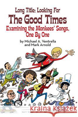 Long Title: Looking for the Good Times; Examining the Monkees' Songs, One by One (hardback) Ventrella, Michael A. 9781629331768 BearManor Media - książka